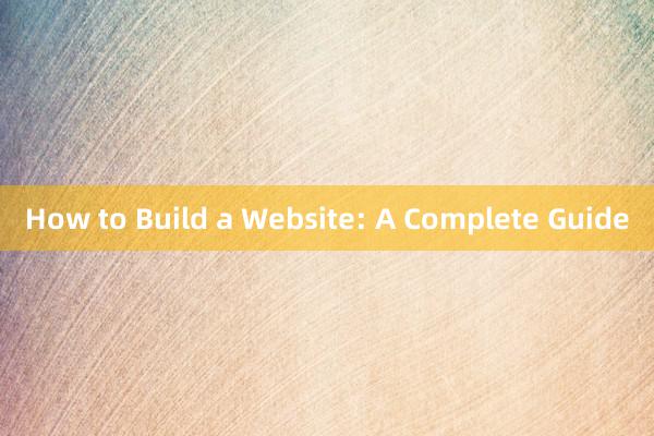 How to Build a Website: A Complete Guide