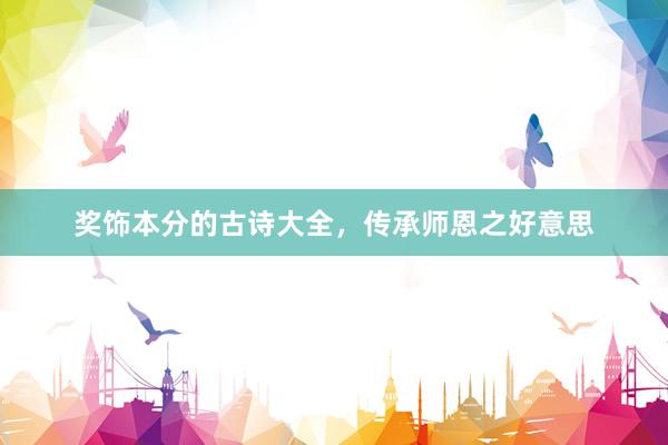 奖饰本分的古诗大全，传承师恩之好意思