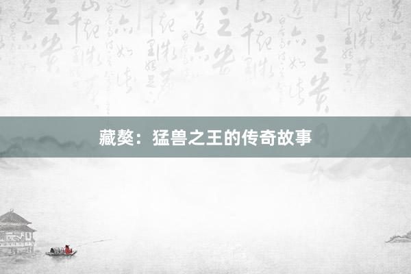 藏獒：猛兽之王的传奇故事